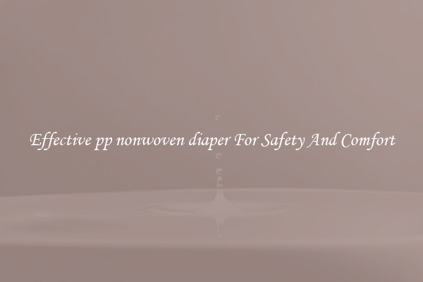 Effective pp nonwoven diaper For Safety And Comfort
