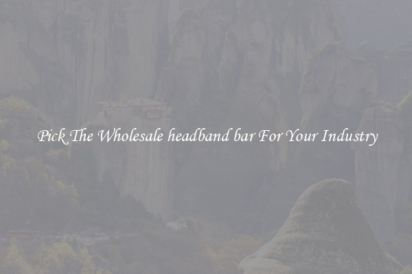 Pick The Wholesale headband bar For Your Industry