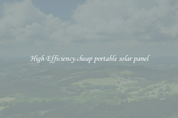 High-Efficiency cheap portable solar panel