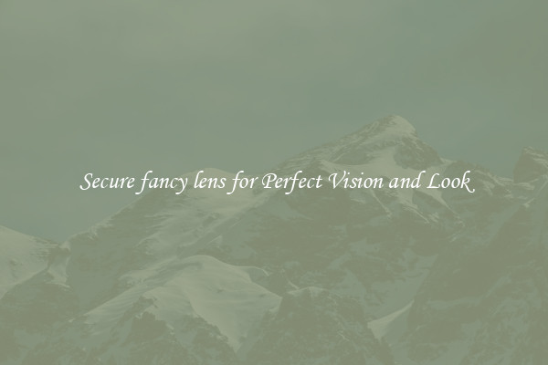 Secure fancy lens for Perfect Vision and Look