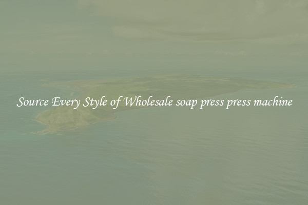 Source Every Style of Wholesale soap press press machine