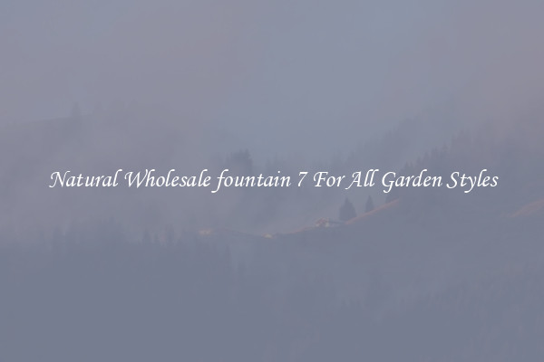 Natural Wholesale fountain 7 For All Garden Styles