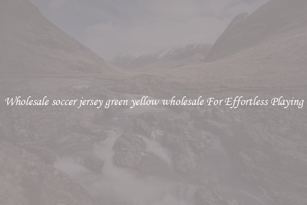 Wholesale soccer jersey green yellow wholesale For Effortless Playing