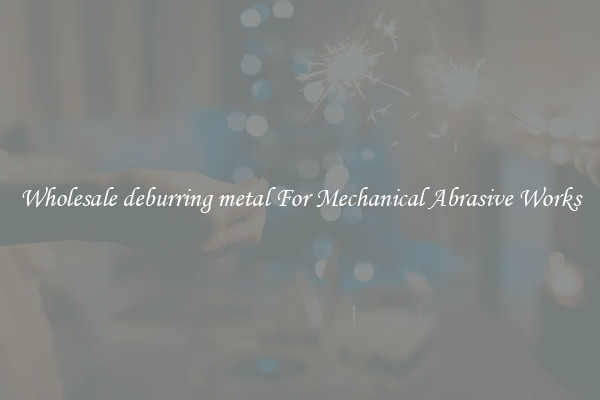 Wholesale deburring metal For Mechanical Abrasive Works