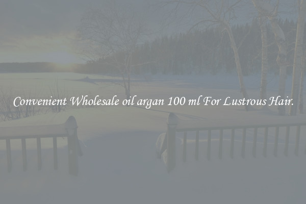 Convenient Wholesale oil argan 100 ml For Lustrous Hair.