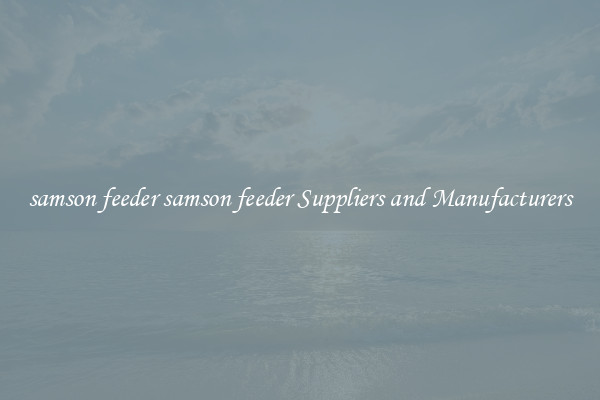 samson feeder samson feeder Suppliers and Manufacturers