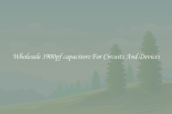 Wholesale 3900pf capacitors For Circuits And Devices