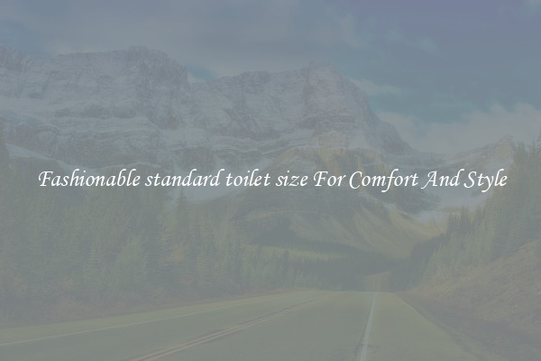 Fashionable standard toilet size For Comfort And Style