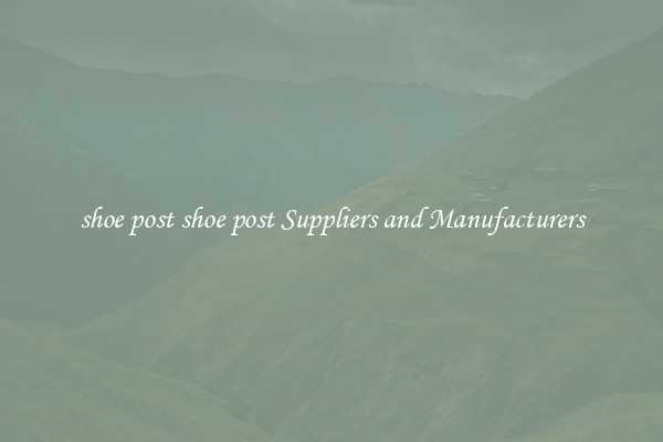 shoe post shoe post Suppliers and Manufacturers