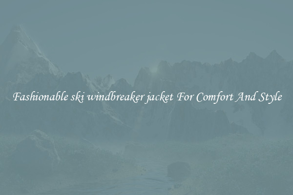 Fashionable ski windbreaker jacket For Comfort And Style