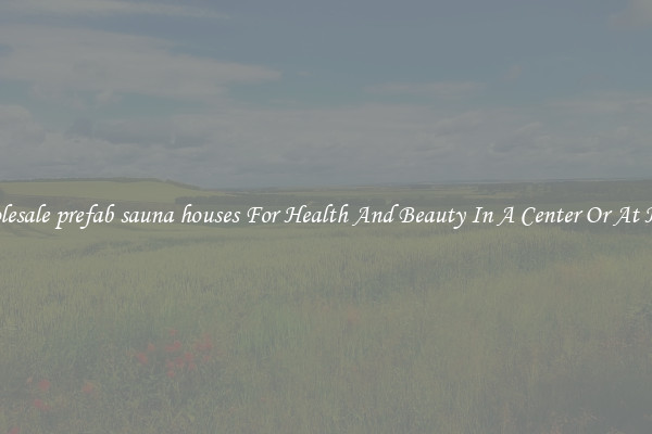 Wholesale prefab sauna houses For Health And Beauty In A Center Or At Home