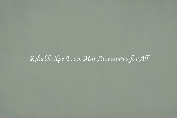 Reliable Xpe Foam Mat Accessories for All