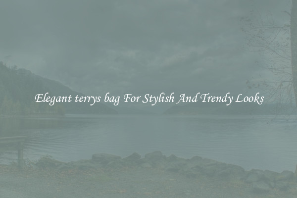 Elegant terrys bag For Stylish And Trendy Looks