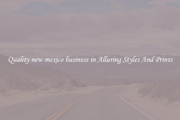 Quality new mexico business in Alluring Styles And Prints