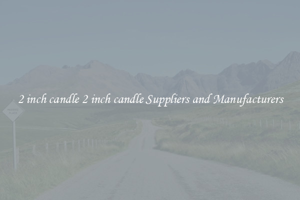 2 inch candle 2 inch candle Suppliers and Manufacturers