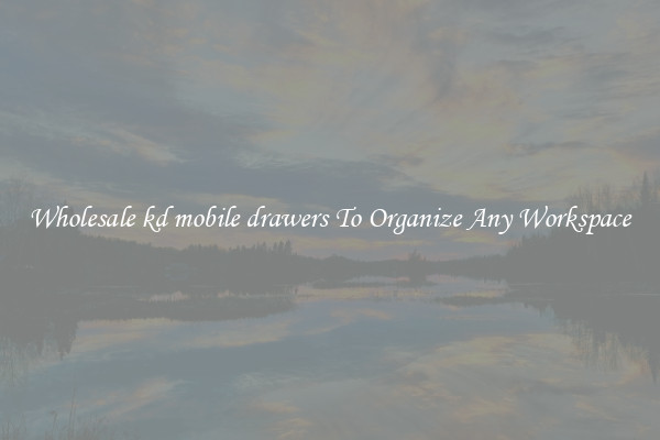 Wholesale kd mobile drawers To Organize Any Workspace