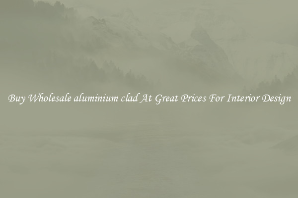 Buy Wholesale aluminium clad At Great Prices For Interior Design