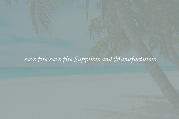 save fire save fire Suppliers and Manufacturers