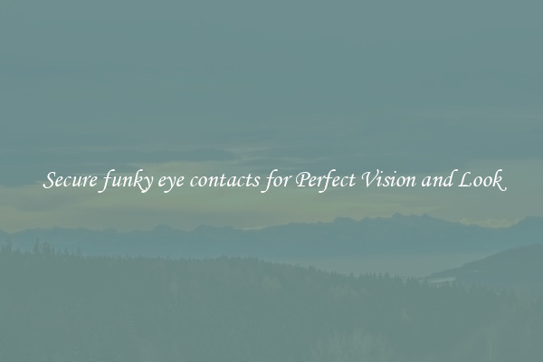 Secure funky eye contacts for Perfect Vision and Look