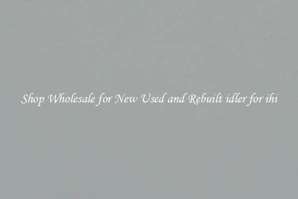 Shop Wholesale for New Used and Rebuilt idler for ihi