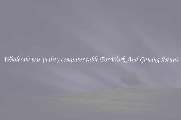 Wholesale top quality computer table For Work And Gaming Setups